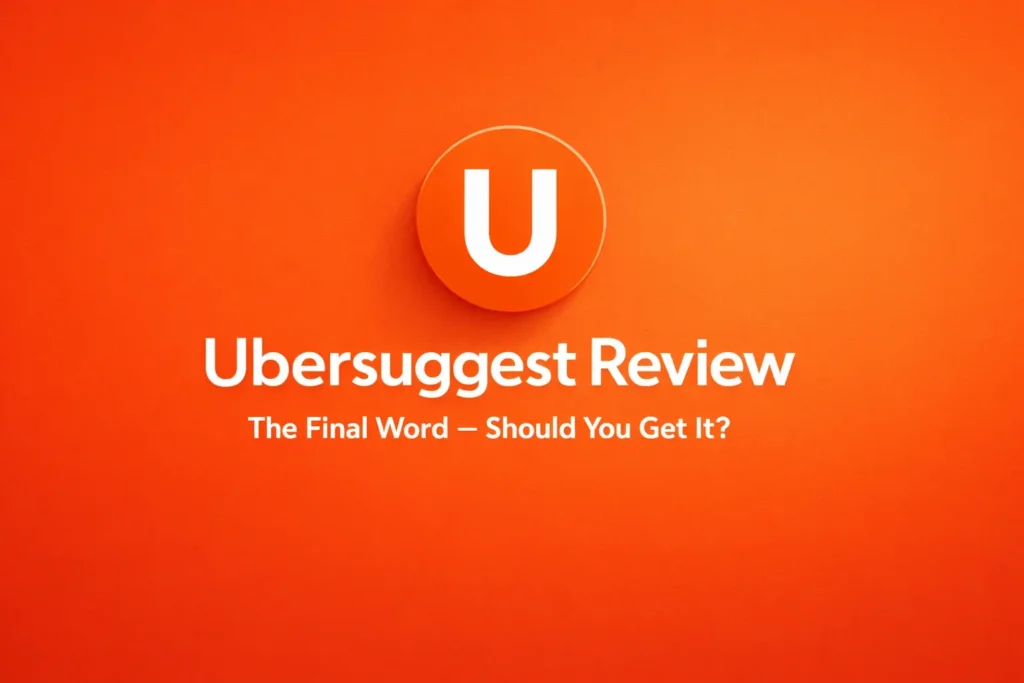Ubersuggest Review: The Final Word – Should You Get It?